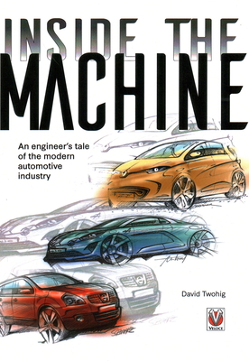 Inside the machine: An engineer's tale of the modern automotive industry - Twohig, David