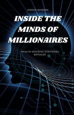 Inside the Minds of Millionaires: Wealth-Building Strategies Revealed - Rayburn, Gideon