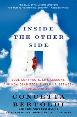 Inside the Other Side: Soul Contracts, Life Lessons, and How Dead People Help Us, Between Here and Heaven - Bertoldi, Concetta