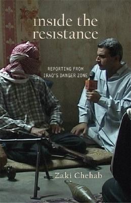 Inside the Resistance: The Iraqi Insurgency and the Future of the Middle East - Chehab, Zaki