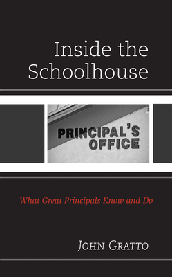 Inside the Schoolhouse: What Great Principals Know and Do - Gratto, John