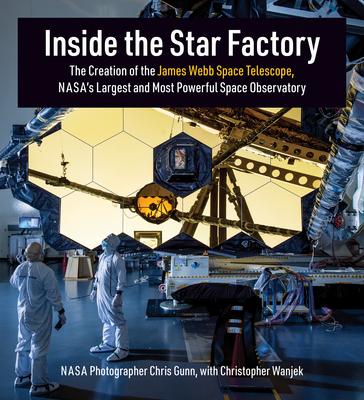 Inside the Star Factory: The Creation of the James Webb Space Telescope, Nasa's Largest and Most Powerful Space Observatory - Gunn, Chris, and Wanjek, Christopher