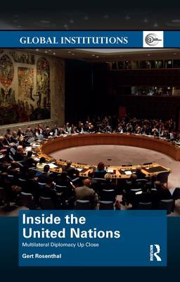 Inside the United Nations: Multilateral Diplomacy Up Close - Rosenthal, Gert