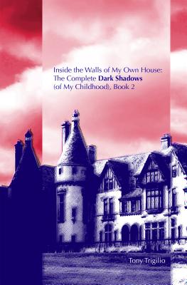 Inside the Walls of My Own House: The Complete Dark Shadows (of My Childhood) Book 2 - Trigilio, Tony