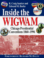 Inside the Wigwam: Chicago Presidential Conventions 1860-1996