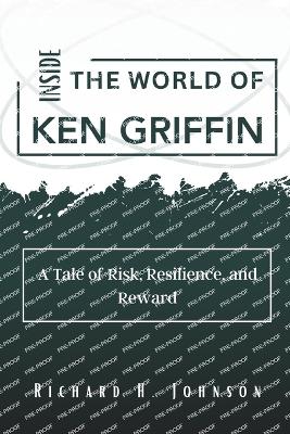 Inside the World of Ken Griffin: A Tale of Risk, Resilience, and Reward - Johnson, Richard H