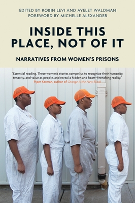 Inside This Place, Not of It: Narratives from Women's Prisons - Waldman, Ayelet (Editor), and Levi, Robin (Editor), and Alexander, Michelle (Foreword by)