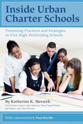 Inside Urban Charter Schools: Promising Practices and Strategies in Five High-Performing Schools - Merseth, Katherine K, and Cooper, Kristy, and Roberts, John