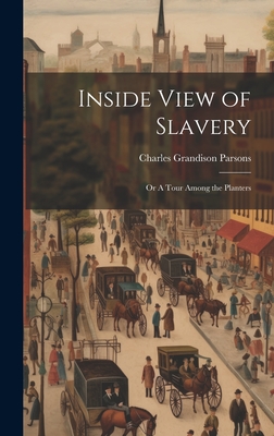 Inside View of Slavery: Or A Tour Among the Planters - Parsons, Charles Grandison