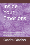 Inside Your Emotions: Learn to harmonize your emotions and turn them into allies on your journey through life.