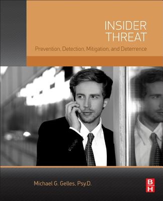 Insider Threat: Prevention, Detection, Mitigation, and Deterrence - Gelles, Michael G.
