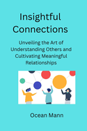 Insightful Connections: Unveiling the Art of Understanding Others and Cultivating Meaningful Relationships
