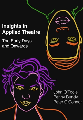 Insights in Applied Theatre: The Early Days and Onwards - O'Toole, John (Editor), and Bundy, Penny (Editor), and O'Connor, Peter