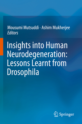 Insights Into Human Neurodegeneration: Lessons Learnt from Drosophila - Mutsuddi, Mousumi (Editor), and Mukherjee, Ashim (Editor)