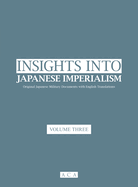 Insights into Japanese Imperialism (Volume 3): Original Japanese military documents with English translations