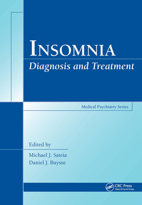 Insomnia: Diagnosis and Treatment - Sateia, Michael J (Editor), and Buysse, Daniel (Editor)