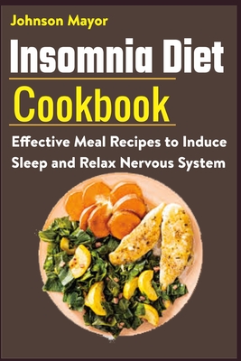 Insomnia Diet Cookbook: Effective Meal Recipes to Induce Sleep and Relax Nervous System - Mayor, Johnson