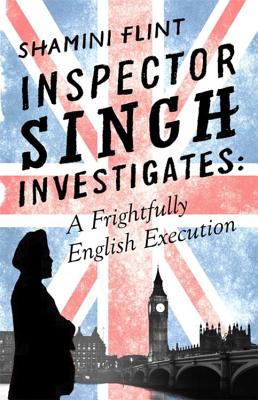 Inspector Singh Investigates: A Frightfully English Execution: Inspector Singh Investigates Series, Book 7 - Flint, Shamini