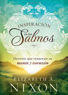 Inspiracin En Los Salmos: Decretos Que Renuevan Su Mente Y Su Corazn / Inspire D by the Psalms - Nixon, Elizabeth A