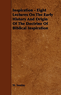 Inspiration - Eight Lectures on the Early History and Origin of the Doctrine of Biblical Inspiration - Sanday, W