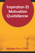 Inspiration Et Motivation Quotidienne Messages Pour L'?me: 250 messages inspirants et motivants pour commencer votre journ?e