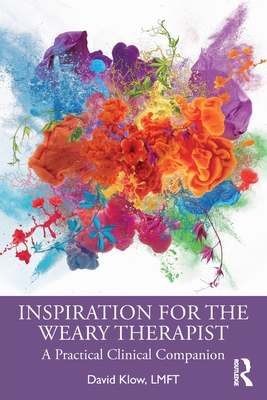 Inspiration for the Weary Therapist: A Practical Clinical Companion - Klow, David