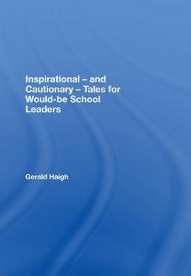 Inspirational - And Cautionary - Tales for Would-Be School Leaders - Haigh, Gerald, Mr.