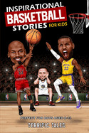 Inspirational Basketball Stories for Kids: Lessons for Young Readers in Resilience, Mental Toughness, and Building a Growth Mindset, from the Sport's Greatest Athletes. Perfect for Boys Aged 8-13.