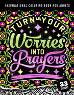 Inspirational Coloring Book For Adults: Turn Your Worries Into Prayers: A Fun colouring Gift Book For Anxious People For Relaxation With Motivational Sayings & Stress Relieving Mandala Art Patterns