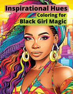 Inspirational Hues: Coloring for Black Girl Magic: Empowerment Flourishes in Every Hue
