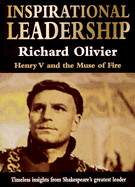 Inspirational Leadership: Henry V and the Muse of Fire; Timeless Insights from Shakespeare's Greatest Leader