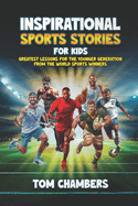Inspirational Sports Stories for Kids: Greatest Lessons For the Younger Generation From the World Sports Winners