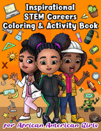 Inspirational STEM Careers Coloring and Activity Book For African American Girls: With Positive Affirmations To Empower Little Black Women To Be Heroes, Pioneers & Leaders In Science, Technology, Engineering, and Mathematics