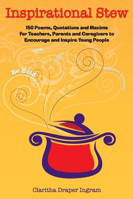 Inspirational Stew: 150 Poems, Quotations and Maxims for Teachers, Parents and Caregivers to Encourage and Inspire Young People - Howard, Florence M (Editor)