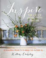 Inspire: The Art of Living with Nature: 50 Beautiful Projects to Bring the Outside in