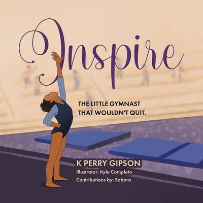 Inspire: The Little Gymnast That Wouldn't Quit. - Gipson, K Perry, and Sahara (Contributions by)