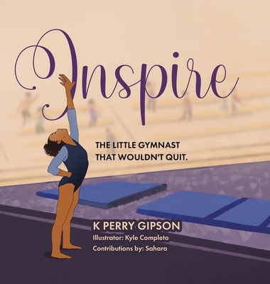 Inspire: The Little Gymnast That Wouldn't Quit. - Gipson, K Perry, and Sahara (Contributions by)