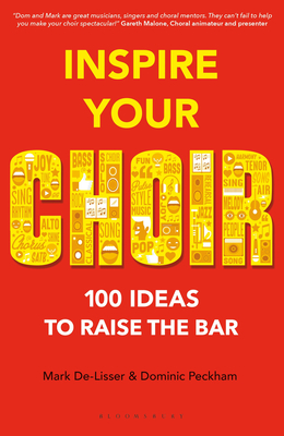 Inspire Your Choir: 100 Ideas to Raise the Bar - De-Lisser, Mark, and Peckham, Dominic, and Collins Music (Prepared for publication by)