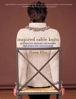 Inspired Cable Knits: 20 Creative Designs for Making Sweaters and Accessories - Ellis, Fiona