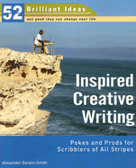 Inspired Creative Writing: Pokes and Prods for Scribblers of All Stripes