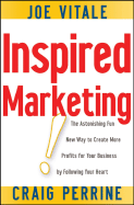 Inspired Marketing!: The Astonishing Fun New Way to Create More Profits for Your Business by Following Your Heart - Vitale, Joe, Dr., and Perrine, Craig