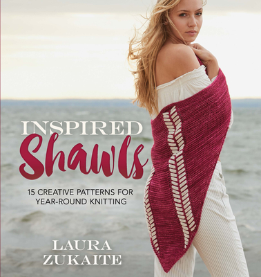 Inspired Shawls: 15 Creative Patterns for Year-Round Knitting - Zukaite, Laura