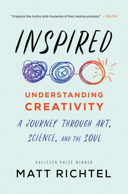 Inspired: Understanding Creativity: A Journey Through Art, Science, and the Soul - Richtel, Matt