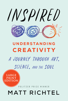 Inspired: Understanding Creativity: A Journey Through Art, Science, and the Soul - Richtel, Matt