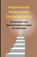 Inspirerende Nederlandse Succesverhalen: 30 Verhalen van Doorzettingsvermogen en Innovatie
