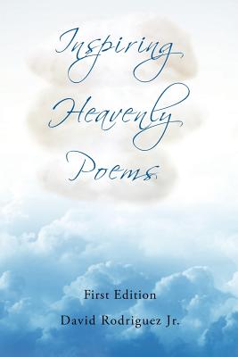 Inspiring Heavenly Poems - Rodriguez, David, Jr.