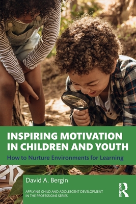 Inspiring Motivation in Children and Youth: How to Nurture Environments for Learning - Bergin, David A