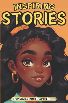 Inspiring Stories For Amazing Black Girls: 30 Motivational Tales of Courage, Perseverance, Problem-Solving, and Friendship - Monroe, Isabella