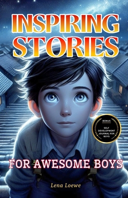 Inspiring Stories for Awesome Boys: A Collection of 15 Brilliant Stories to Inspire Integrity, Courage, Confidence and Self-discipline - Loewe, Lena