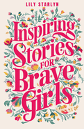 Inspiring Stories for Brave Girls: Tales of Extraordinary Women Who Dreamed Big and Changed the World